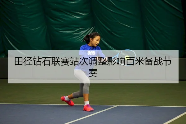 田径钻石联赛站次调整影响百米备战节奏 | V Sports